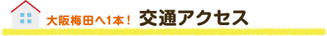 大阪梅田へ1本！ 交通アクセス