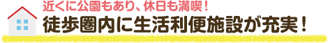 徒歩圏内に生活利便施設が充実！