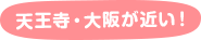 天王寺・大阪が近い！