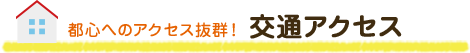 都心へのアクセス抜群！ 交通アクセス