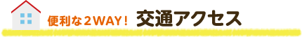 便利な２WAY！ 交通アクセス