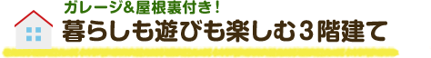 ガレージ&屋根裏付き！暮らしも遊びも楽しむ３階建て