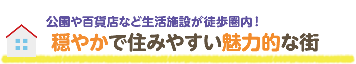 公園や百貨店など生活施設が徒歩圏内！穏やかで住みやすい魅力的な街