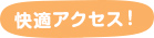 快適アクセス!